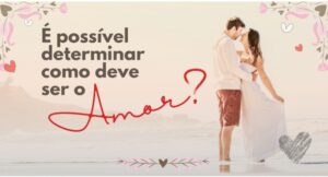 É possível determinar como deve ser o amor?